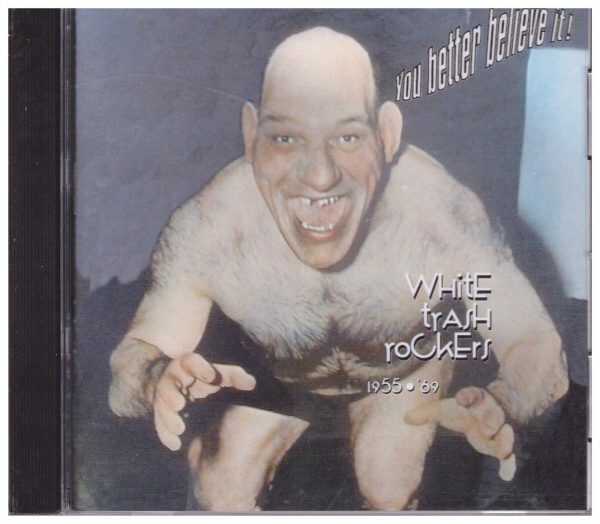 YOU BETTER BELIEVE IT - White Trash Rockers 1955-69   27 Tracks on Panic Label
